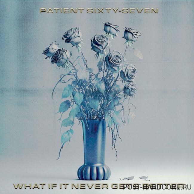 Patient Sixty-Seven - What If It Never Gets Better [EP] (2024)